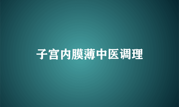 子宫内膜薄中医调理