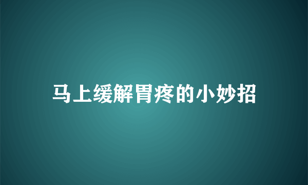 马上缓解胃疼的小妙招