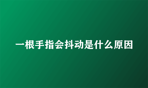 一根手指会抖动是什么原因