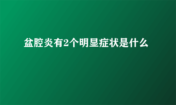 盆腔炎有2个明显症状是什么