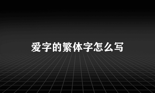 爱字的繁体字怎么写