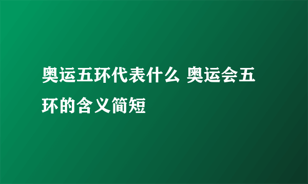 奥运五环代表什么 奥运会五环的含义简短