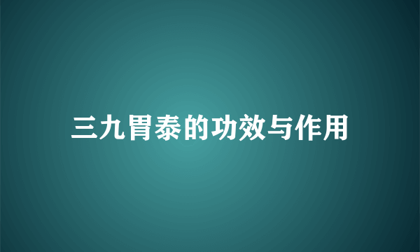 三九胃泰的功效与作用