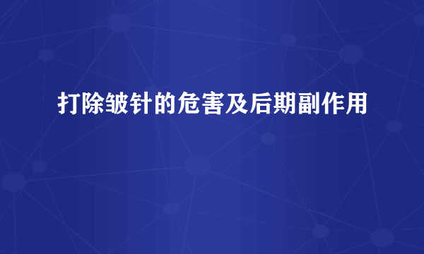 打除皱针的危害及后期副作用