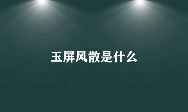 玉屏风散是什么