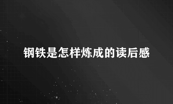 钢铁是怎样炼成的读后感