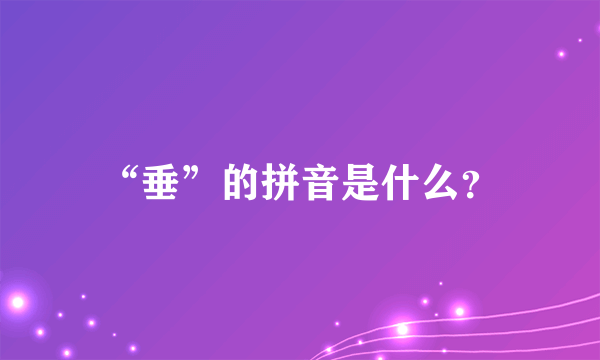 “垂”的拼音是什么？