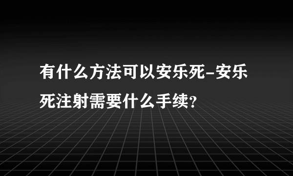 有什么方法可以安乐死-安乐死注射需要什么手续？