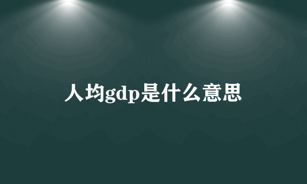 人均gdp是什么意思