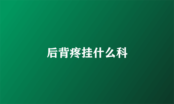 后背疼挂什么科