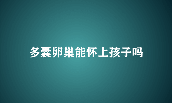 多囊卵巢能怀上孩子吗