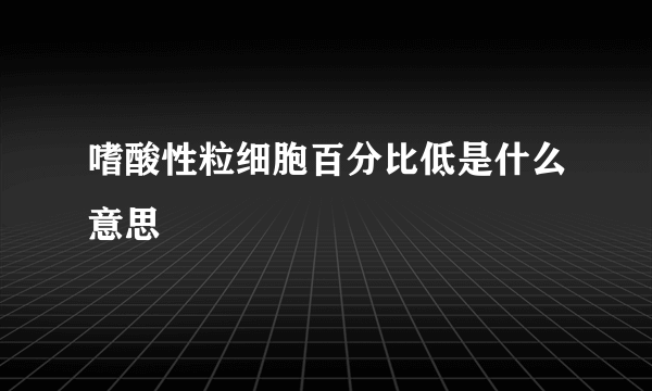 嗜酸性粒细胞百分比低是什么意思