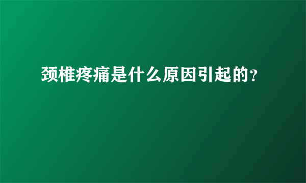 颈椎疼痛是什么原因引起的？