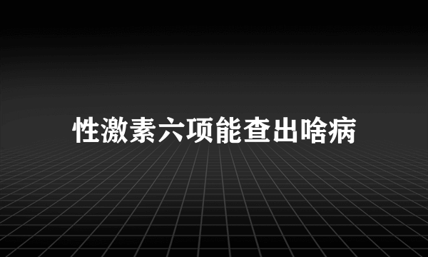 性激素六项能查出啥病