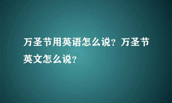 万圣节用英语怎么说？万圣节英文怎么说？