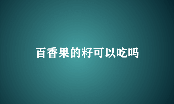 百香果的籽可以吃吗