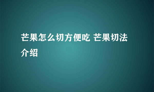 芒果怎么切方便吃 芒果切法介绍