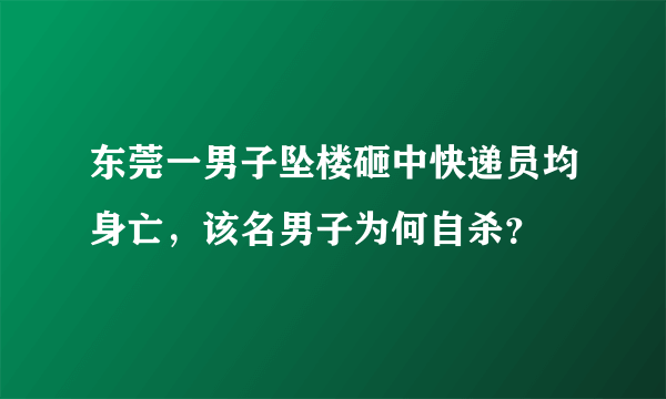 东莞一男子坠楼砸中快递员均身亡，该名男子为何自杀？