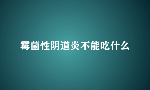 霉菌性阴道炎不能吃什么