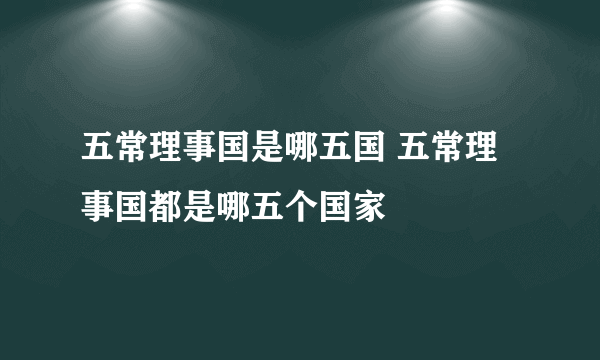 五常理事国是哪五国 五常理事国都是哪五个国家