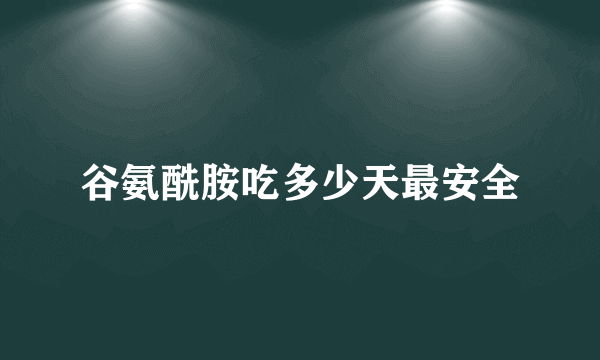 谷氨酰胺吃多少天最安全