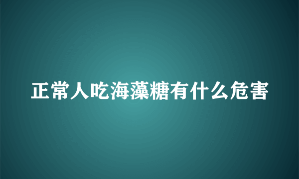 正常人吃海藻糖有什么危害