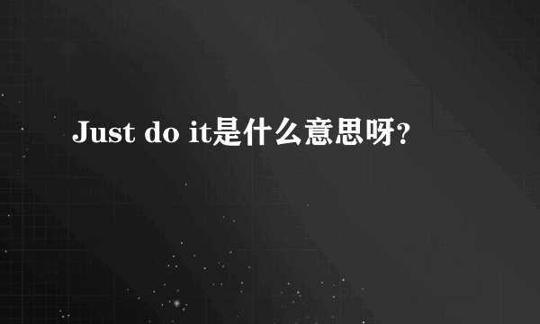 Just do it是什么意思呀？