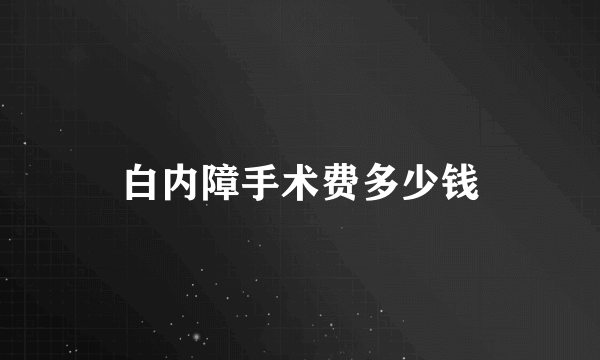 白内障手术费多少钱