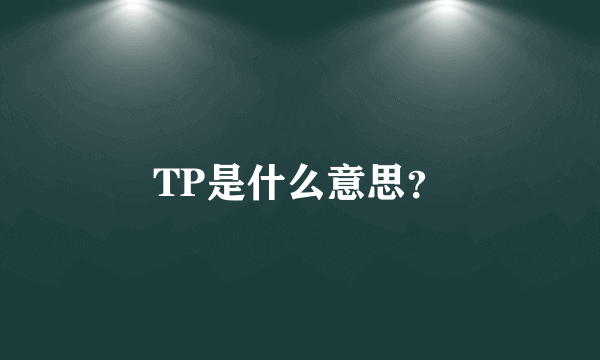 TP是什么意思？