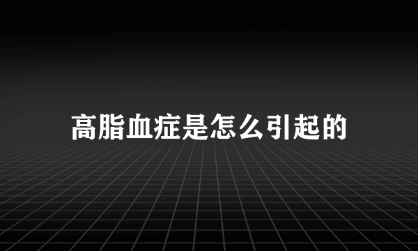 高脂血症是怎么引起的