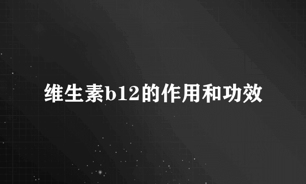 维生素b12的作用和功效