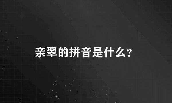 亲翠的拼音是什么？