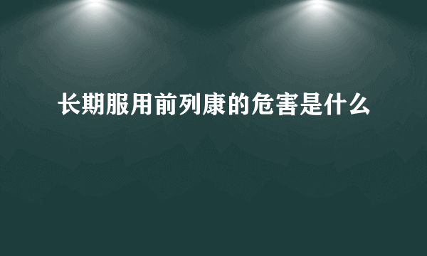 长期服用前列康的危害是什么