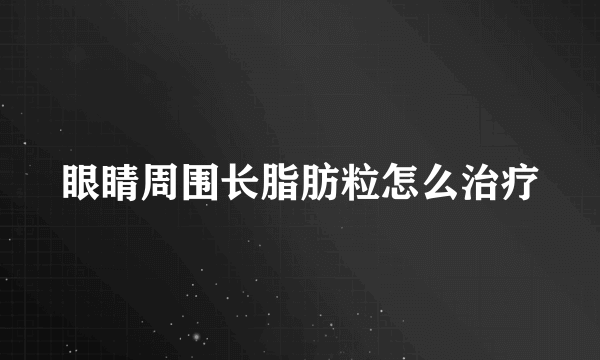 眼睛周围长脂肪粒怎么治疗