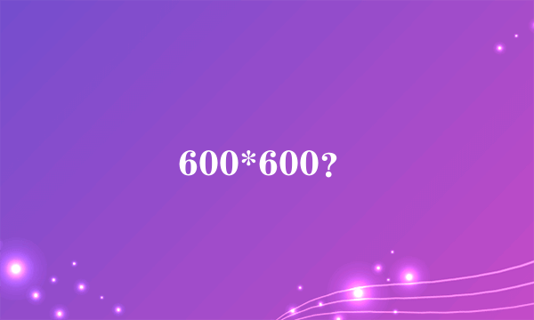 600*600？