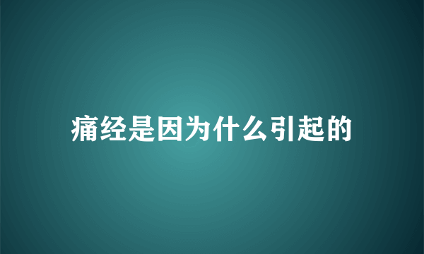 痛经是因为什么引起的