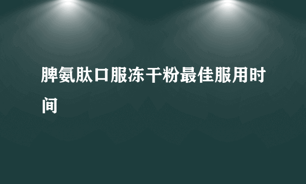 脾氨肽口服冻干粉最佳服用时间