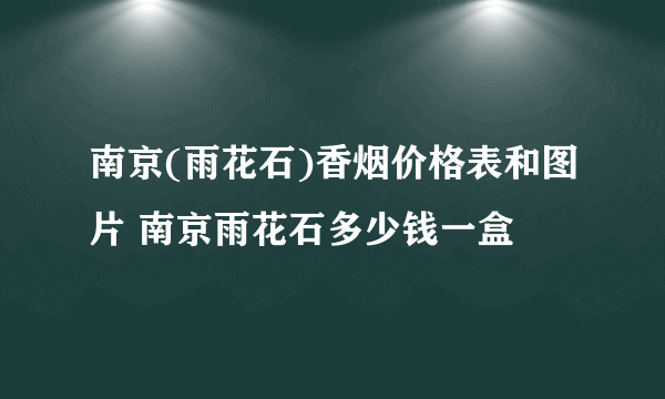 南京(雨花石)香烟价格表和图片 南京雨花石多少钱一盒