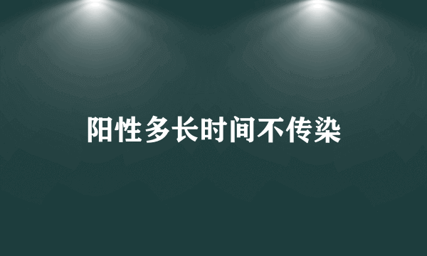 阳性多长时间不传染