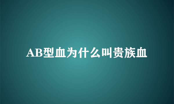 AB型血为什么叫贵族血