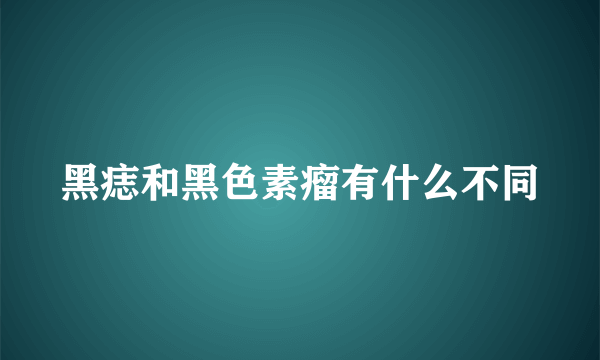 黑痣和黑色素瘤有什么不同