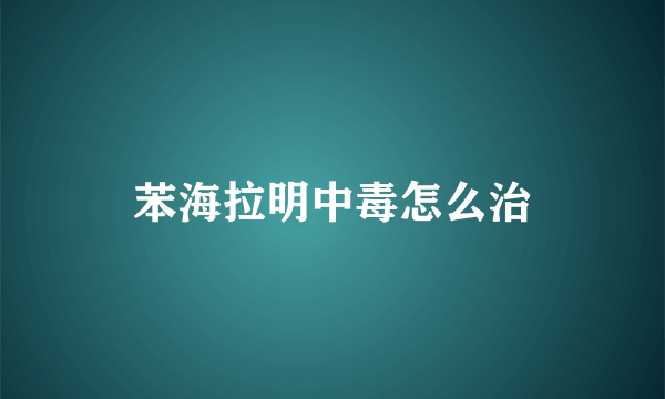 苯海拉明中毒怎么治