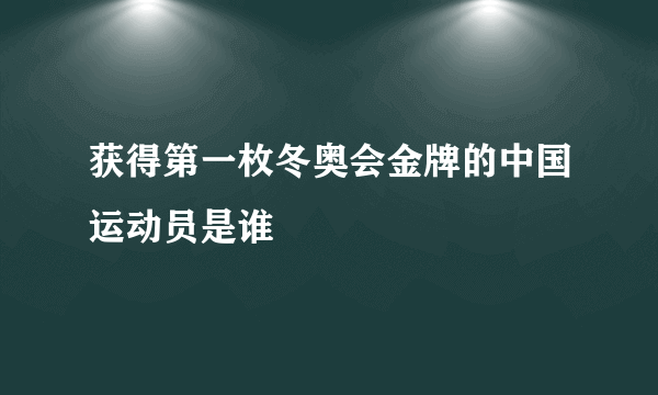 获得第一枚冬奥会金牌的中国运动员是谁