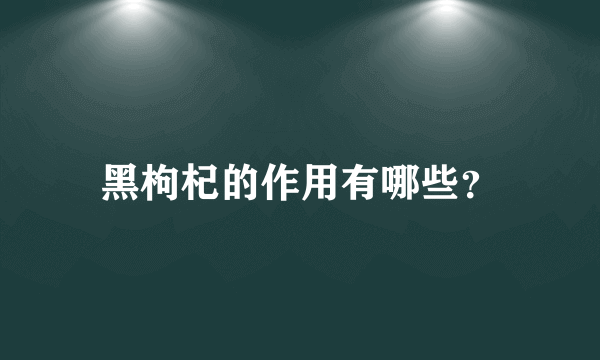 黑枸杞的作用有哪些？