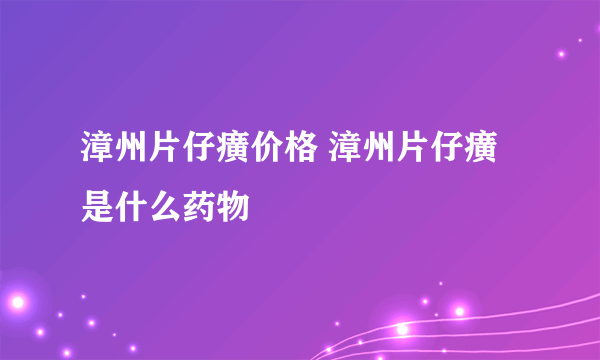 漳州片仔癀价格 漳州片仔癀是什么药物