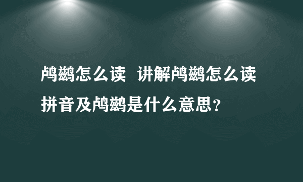 鸬鹚怎么读  讲解鸬鹚怎么读拼音及鸬鹚是什么意思？