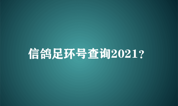 信鸽足环号查询2021？