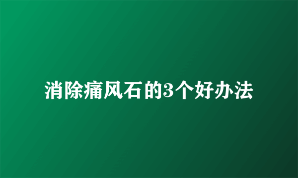 消除痛风石的3个好办法