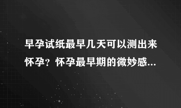 早孕试纸最早几天可以测出来怀孕？怀孕最早期的微妙感觉是什么？