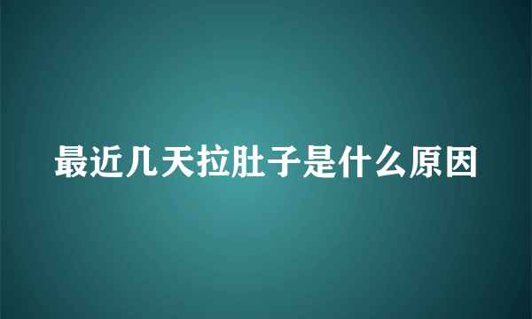 最近几天拉肚子是什么原因